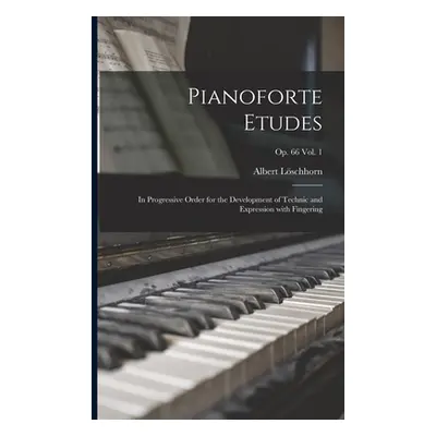 "Pianoforte Etudes: in Progressive Order for the Development of Technic and Expression With Fing