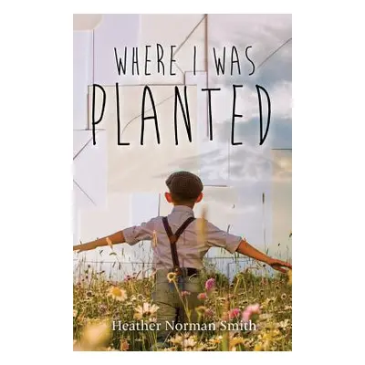 "Where I Was Planted" - "" ("Smith Heather Norman")(Paperback)