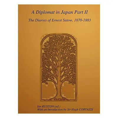 "A Diplomat in Japan, Part II: The Diaries of Ernest Satow, 1870-1883" - "" ("Satow Ernest Mason