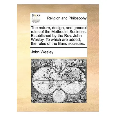 "The Nature, Design, and General Rules of the Methodist Societies. Established by the REV. John 