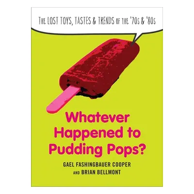 "Whatever Happened to Pudding Pops?: The Lost Toys, Tastes, and Trends of the 70s and 80s" - "" 