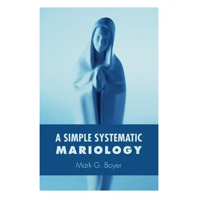 "A Simple Systematic Mariology" - "" ("Boyer Mark G.")(Pevná vazba)