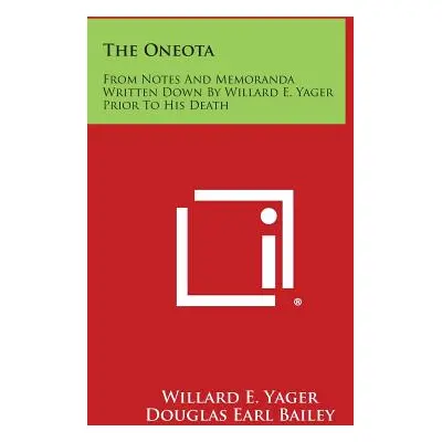 "The Oneota: From Notes and Memoranda Written Down by Willard E. Yager Prior to His Death" - "" 