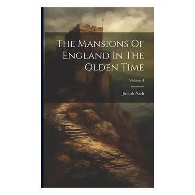 "The Mansions Of England In The Olden Time; Volume 4" - "" ("Nash Joseph")(Paperback)