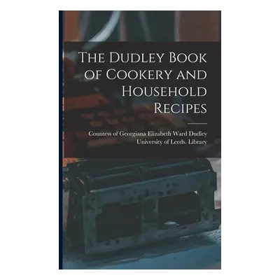 "The Dudley Book of Cookery and Household Recipes" - "" ("Dudley Georgiana Elizabeth Ward Cou")(