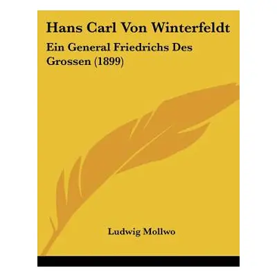 "Hans Carl Von Winterfeldt: Ein General Friedrichs Des Grossen (1899)" - "" ("Mollwo Ludwig")(Pa