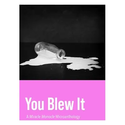 "You Blew It: A Miracle Monocle Micro-Anthology" - "" ("Strickley Sarah Anne")(Paperback)