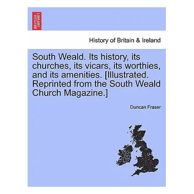 "South Weald. Its History, Its Churches, Its Vicars, Its Worthies, and Its Amenities. [Illustrat