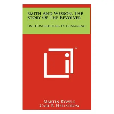 "Smith And Wesson, The Story Of The Revolver: One Hundred Years Of Gunmaking" - "" ("Rywell Mart