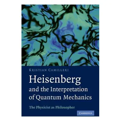 "Heisenberg and the Interpretation of Quantum Mechanics: The Physicist as Philosopher" - "" ("Ca