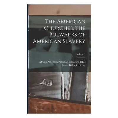 "The American Churches, the Bulwarks of American Slavery; Volume 1" - "" ("Birney James Gillespi