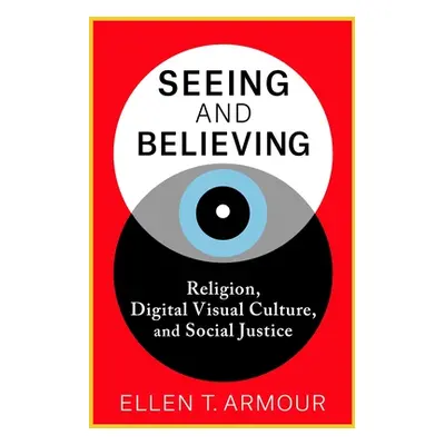 "Seeing and Believing: Religion, Digital Visual Culture, and Social Justice" - "" ("Armour Ellen