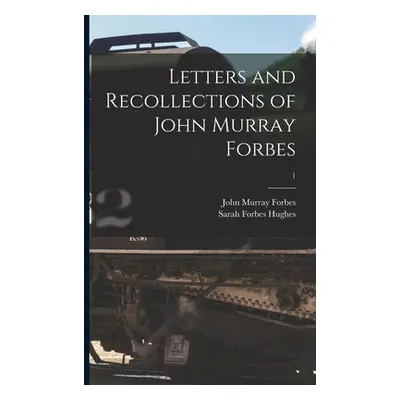 "Letters and Recollections of John Murray Forbes; 1" - "" ("Forbes John Murray 1813-1898")(Paper