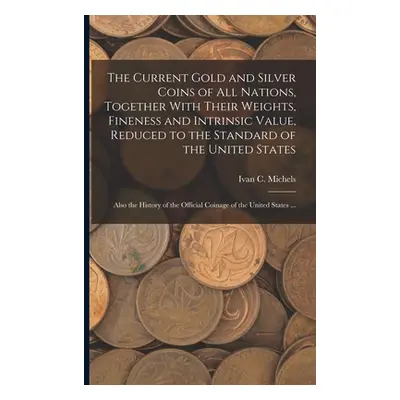 "The Current Gold and Silver Coins of all Nations, Together With Their Weights, Fineness and Int