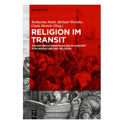 "Religion Im Transit: Transformationsprozesse Im Kontext Von Migration Und Religion" - "" ("Muth