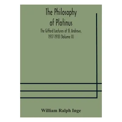 "The philosophy of Plotinus; The Gifford Lectures at St. Andrews, 1917-1918 (Volume II)" - "" ("