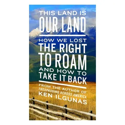 "This Land Is Our Land: How We Lost the Right to Roam and How to Take It Back" - "" ("Ilgunas Ke