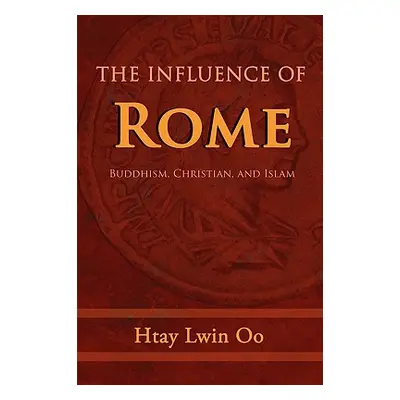 "The Influence of Rome: Buddhism, Christian and Islam" - "" ("Oo Htay Lwin")(Paperback)