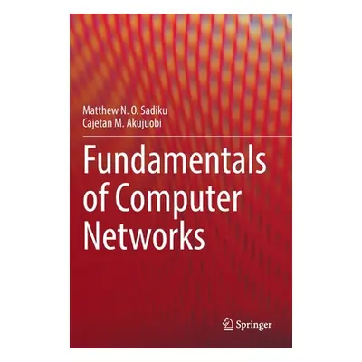 "Fundamentals of Computer Networks" - "" ("Sadiku Matthew N. O.")(Pevná vazba)