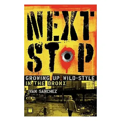 "Next Stop: Growing Up Wild-Style in the Bronx" - "" ("Sanchez Ivan")(Paperback)