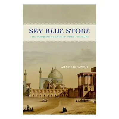 "Sky Blue Stone: The Turquoise Trade in World History Volume 20" - "" ("Khazeni Arash")(Paperbac