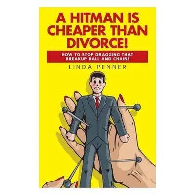 "A Hitman Is Cheaper Than Divorce!: How to Stop Dragging That Breakup Ball and Chain" - "" ("Pen