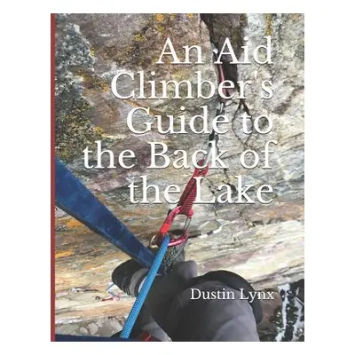 "An Aid Climber's Guide to the Back of the Lake" - "" ("Lynx Dustin")(Paperback)