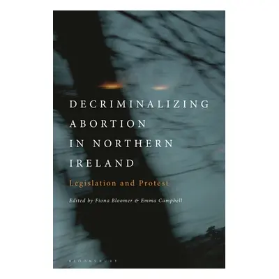 "Decriminalizing Abortion in Northern Ireland: Legislation and Protest" - "" ("Bloomer Fiona")(P