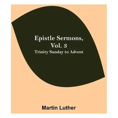 "Epistle Sermons, Vol. 3: Trinity Sunday to Advent" - "" ("Luther Martin")(Paperback)