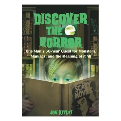 "Discover The Horror: One Man's 50-Year Quest for Monsters, Maniacs, and the Meaning of it All."