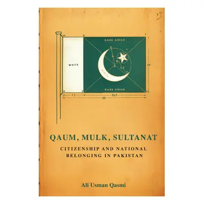 "Qaum, Mulk, Sultanat: Citizenship and National Belonging in Pakistan" - "" ("Qasmi Ali Usman")(