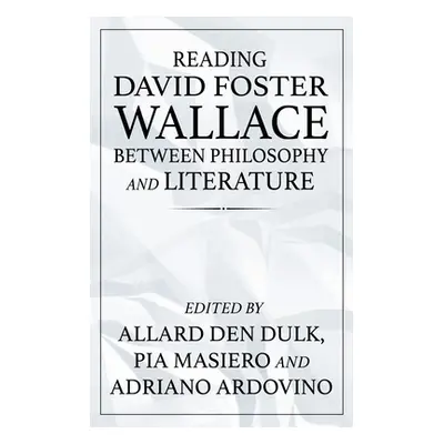 "Reading David Foster Wallace Between Philosophy and Literature" - "" ("Den Dulk Allard")(Pevná 