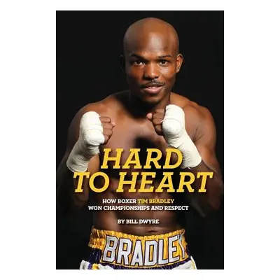 "Hard to Heart: How Boxer Tim Bradley Won Championships and Respect" - "" ("Dwyre Bill")(Paperba