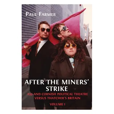 "After the Miners' Strike: A39 and Cornish Political Theatre versus Thatcher's Britain" - "" ("F