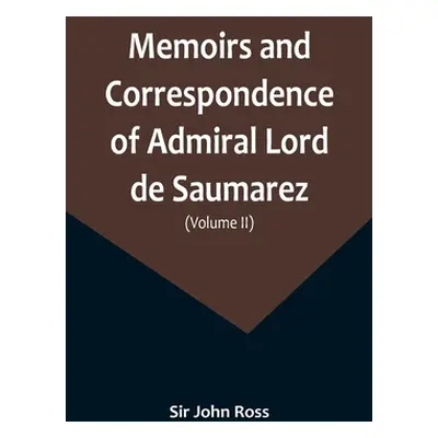 "Memoirs and Correspondence of Admiral Lord de Saumarez (Volume II)" - "" ("John Ross")(Paperbac