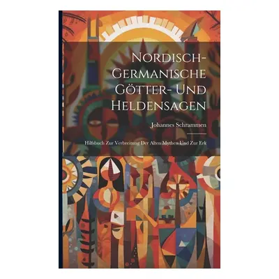 "Nordisch-germanische Gtter- und Heldensagen; Hilfsbuch zur Verbreitung der alten Mythen und zur