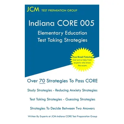 "Indiana CORE Elementary Education - Test Taking Strategies: Indiana CORE 005 Developmental