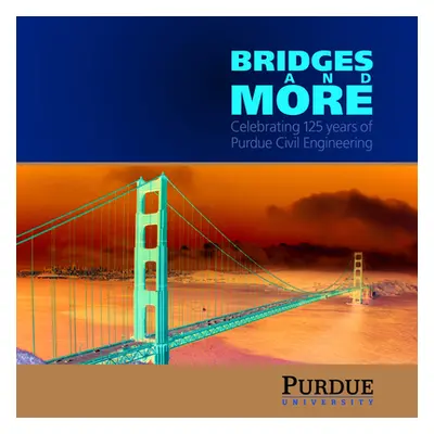 "Bridges and More: Celebrating 125 Years of Civil Engineering at Purdue" - "" ("Klink Angie")(Pe