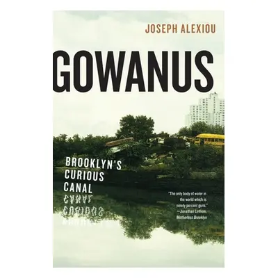 "Gowanus: Brooklyn's Curious Canal" - "" ("Alexiou Joseph")(Pevná vazba)