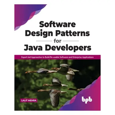 "Software Design Patterns for Java Developers: Expert-Led Approaches to Build Re-Usable Software