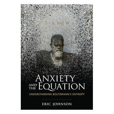 "Anxiety and the Equation: Understanding Boltzmann's Entropy" - "" ("Johnson Eric")(Paperback)