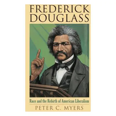 "Frederick Douglass: Race and the Rebirth of American Liberalism" - "" ("Myers Peter C.")(Pevná 