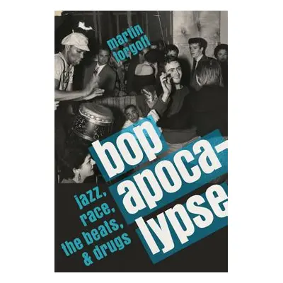 "Bop Apocalypse: Jazz, Race, the Beats, and Drugs" - "" ("Torgoff Martin")(Pevná vazba)