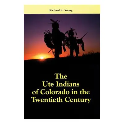 "The Ute Indians of Colorado in the Twentieth Century" - "" ("Young Richard K.")(Pevná vazba)