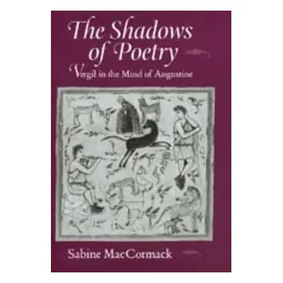 "The Shadows of Poetry: Vergil in the Mind of Augustine Volume 26" - "" ("MacCormack Sabine")(Pe