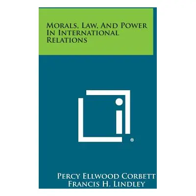 "Morals, Law, and Power in International Relations" - "" ("Corbett Percy Ellwood")(Paperback)