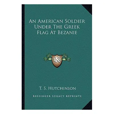 "An American Soldier Under The Greek Flag At Bezanie" - "" ("Hutchinson T. S.")(Paperback)