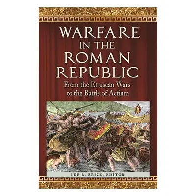 "Warfare in the Roman Republic: From the Etruscan Wars to the Battle of Actium" - "" ("Brice Lee