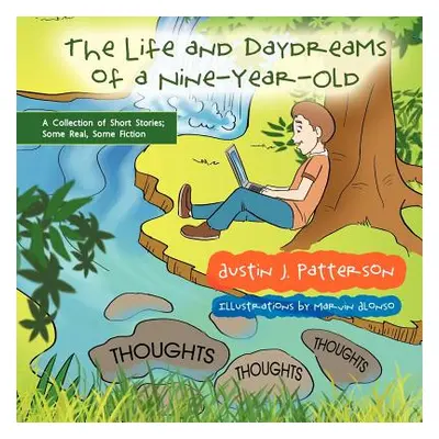 "The Life and Day Dreams of a Nine Year Old: A Collection of Short Stories; Some Real, Some Fict