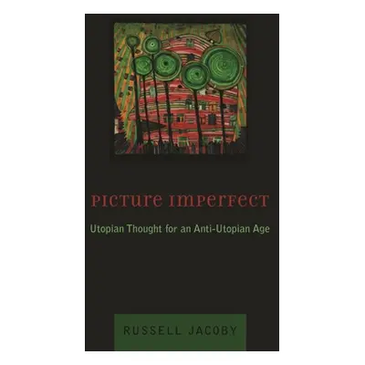 "Picture Imperfect: Utopian Thought for an Anti-Utopian Age" - "" ("Jacoby Russell")(Paperback)